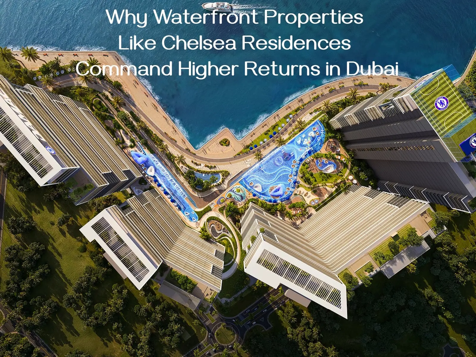Why Waterfront Properties Like Chelsea Residences Command Higher Returns in Dubai